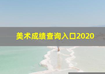 美术成绩查询入口2020