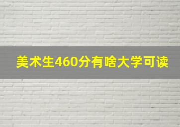 美术生460分有啥大学可读