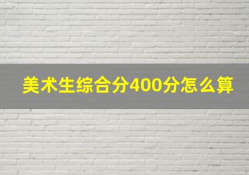 美术生综合分400分怎么算