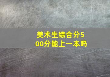 美术生综合分500分能上一本吗