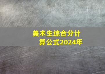 美术生综合分计算公式2024年