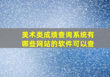 美术类成绩查询系统有哪些网站的软件可以查