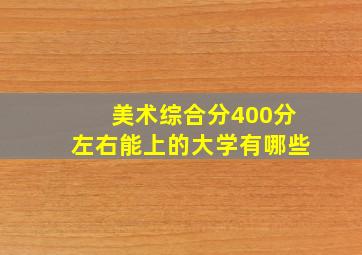 美术综合分400分左右能上的大学有哪些