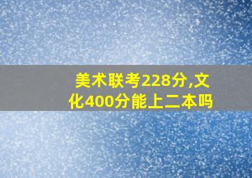 美术联考228分,文化400分能上二本吗