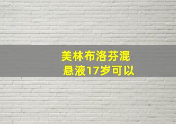 美林布洛芬混悬液17岁可以