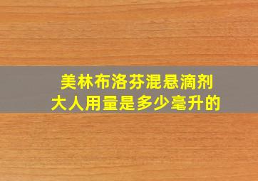 美林布洛芬混悬滴剂大人用量是多少毫升的