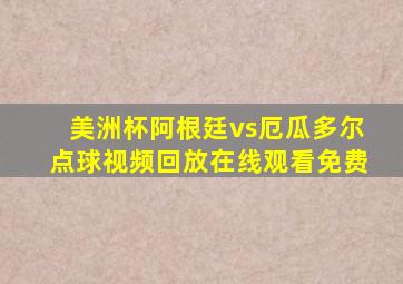 美洲杯阿根廷vs厄瓜多尔点球视频回放在线观看免费