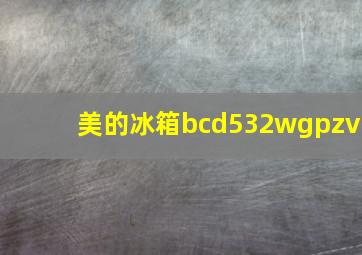 美的冰箱bcd532wgpzv