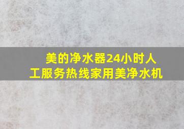 美的净水器24小时人工服务热线家用美净水机