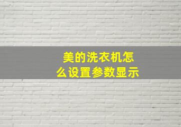 美的洗衣机怎么设置参数显示