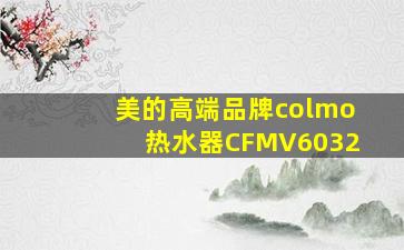 美的高端品牌colmo热水器CFMV6032