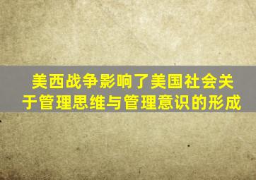 美西战争影响了美国社会关于管理思维与管理意识的形成