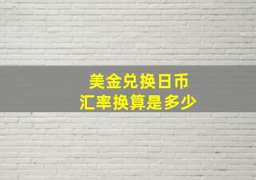 美金兑换日币汇率换算是多少