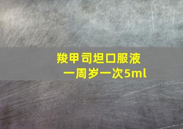 羧甲司坦口服液一周岁一次5ml