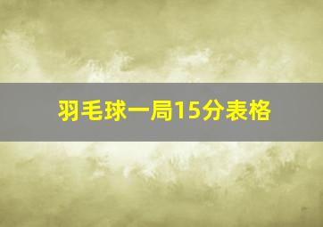 羽毛球一局15分表格