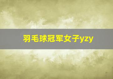 羽毛球冠军女子yzy