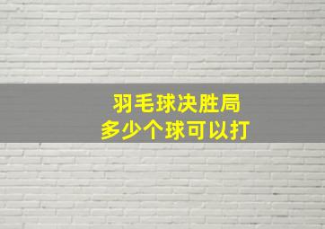 羽毛球决胜局多少个球可以打