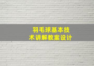 羽毛球基本技术讲解教案设计