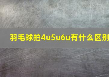 羽毛球拍4u5u6u有什么区别