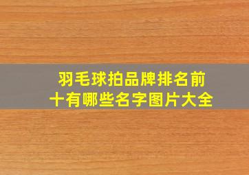 羽毛球拍品牌排名前十有哪些名字图片大全