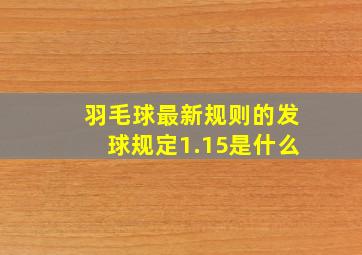 羽毛球最新规则的发球规定1.15是什么