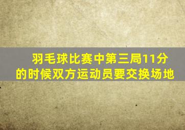 羽毛球比赛中第三局11分的时候双方运动员要交换场地