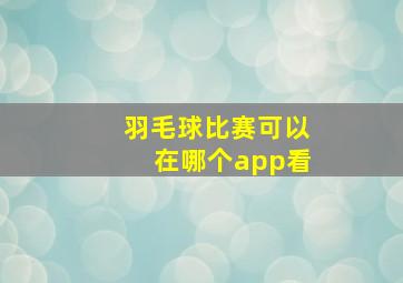 羽毛球比赛可以在哪个app看