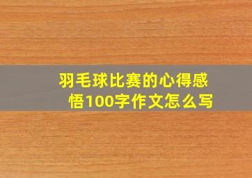 羽毛球比赛的心得感悟100字作文怎么写