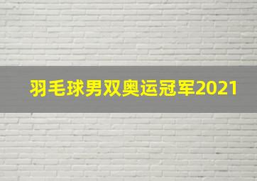 羽毛球男双奥运冠军2021