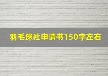 羽毛球社申请书150字左右