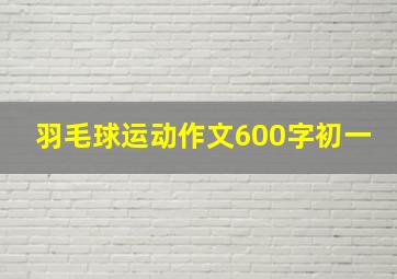 羽毛球运动作文600字初一