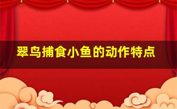 翠鸟捕食小鱼的动作特点