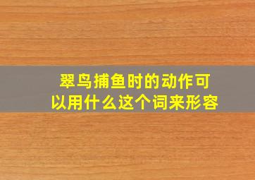 翠鸟捕鱼时的动作可以用什么这个词来形容