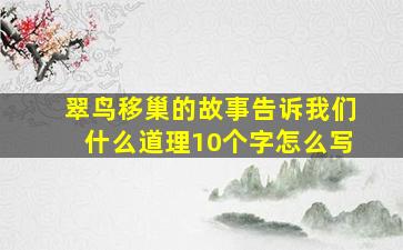 翠鸟移巢的故事告诉我们什么道理10个字怎么写