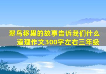 翠鸟移巢的故事告诉我们什么道理作文300字左右三年级