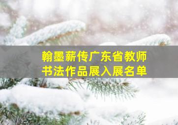 翰墨薪传广东省教师书法作品展入展名单