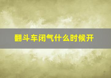 翻斗车闭气什么时候开