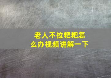 老人不拉粑粑怎么办视频讲解一下