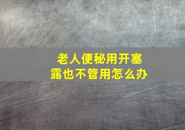 老人便秘用开塞露也不管用怎么办