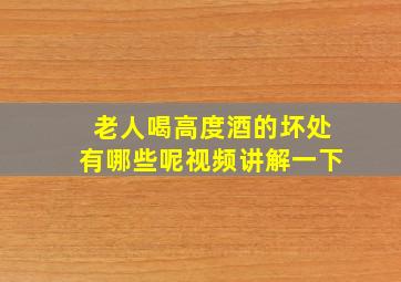 老人喝高度酒的坏处有哪些呢视频讲解一下