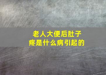 老人大便后肚子疼是什么病引起的