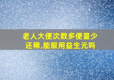 老人大便次数多便量少还稀,能服用益生元吗