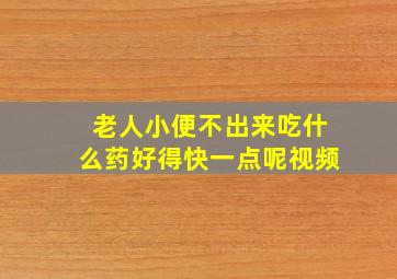 老人小便不出来吃什么药好得快一点呢视频