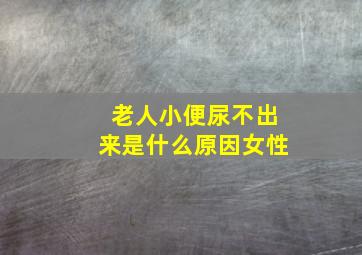 老人小便尿不出来是什么原因女性