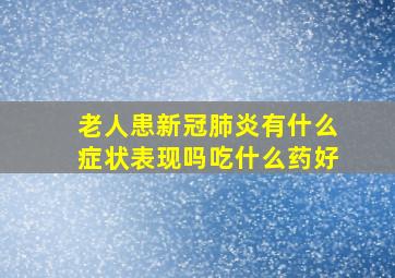 老人患新冠肺炎有什么症状表现吗吃什么药好