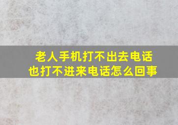 老人手机打不出去电话也打不进来电话怎么回事