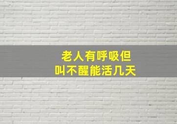 老人有呼吸但叫不醒能活几天