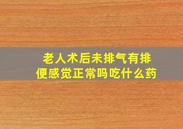 老人术后未排气有排便感觉正常吗吃什么药