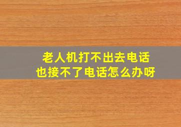 老人机打不出去电话也接不了电话怎么办呀