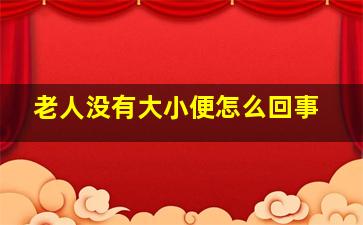 老人没有大小便怎么回事